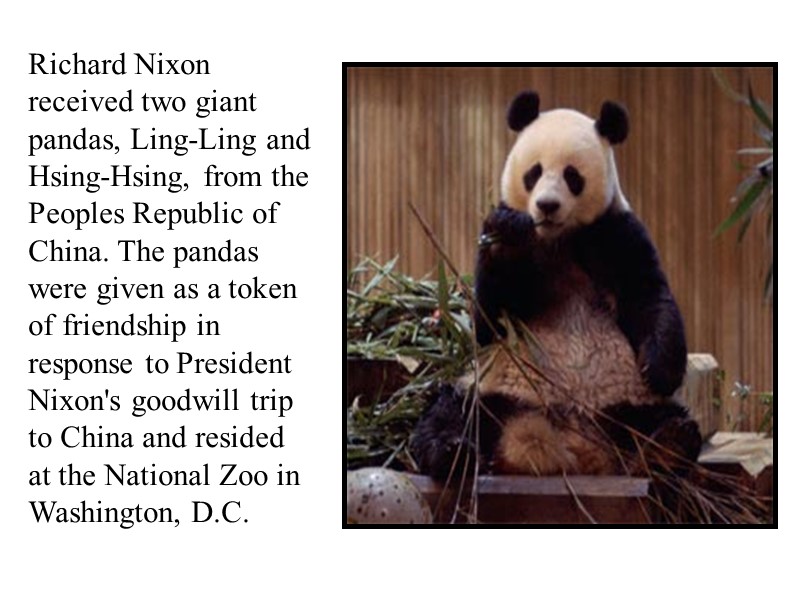 Richard Nixon received two giant pandas, Ling-Ling and Hsing-Hsing, from the Peoples Republic of